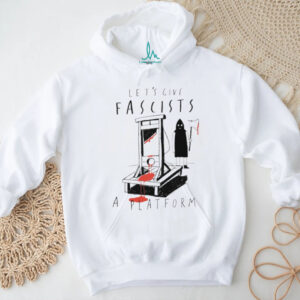 Let's Give Fascists A Platform Guillotine Political Satire Shirt