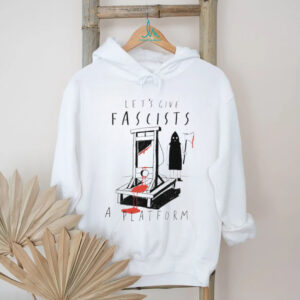 Let's Give Fascists A Platform Guillotine Political Satire Shirt