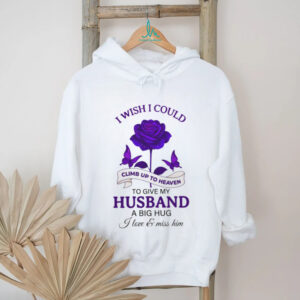 Memorial Husband T Shirt I Wish I Could Climb Up To Heaven To Give My Husband A Hug