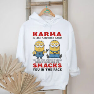 Minion Karma is like a rubber band you can only stretch it so far before it comes back and smacks shirt