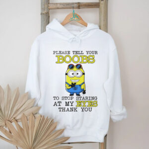 Minion please tell your boobs to stop staring at my eyes thank you shirt