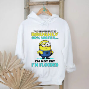 Minion the human body is roughly 60 water I’m not fat I’m flooded shirt
