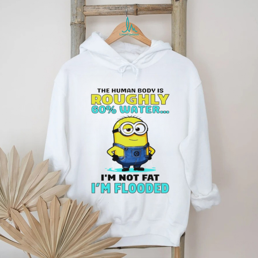 Minion the human body is roughly 60 water I’m not fat I’m flooded shirt Minion the human body is roughly 60 water I’m not fat I’m flooded shirt