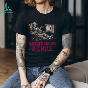 Murder Shows and Chill Skeleton in Recliner Dark Humor T Shirt