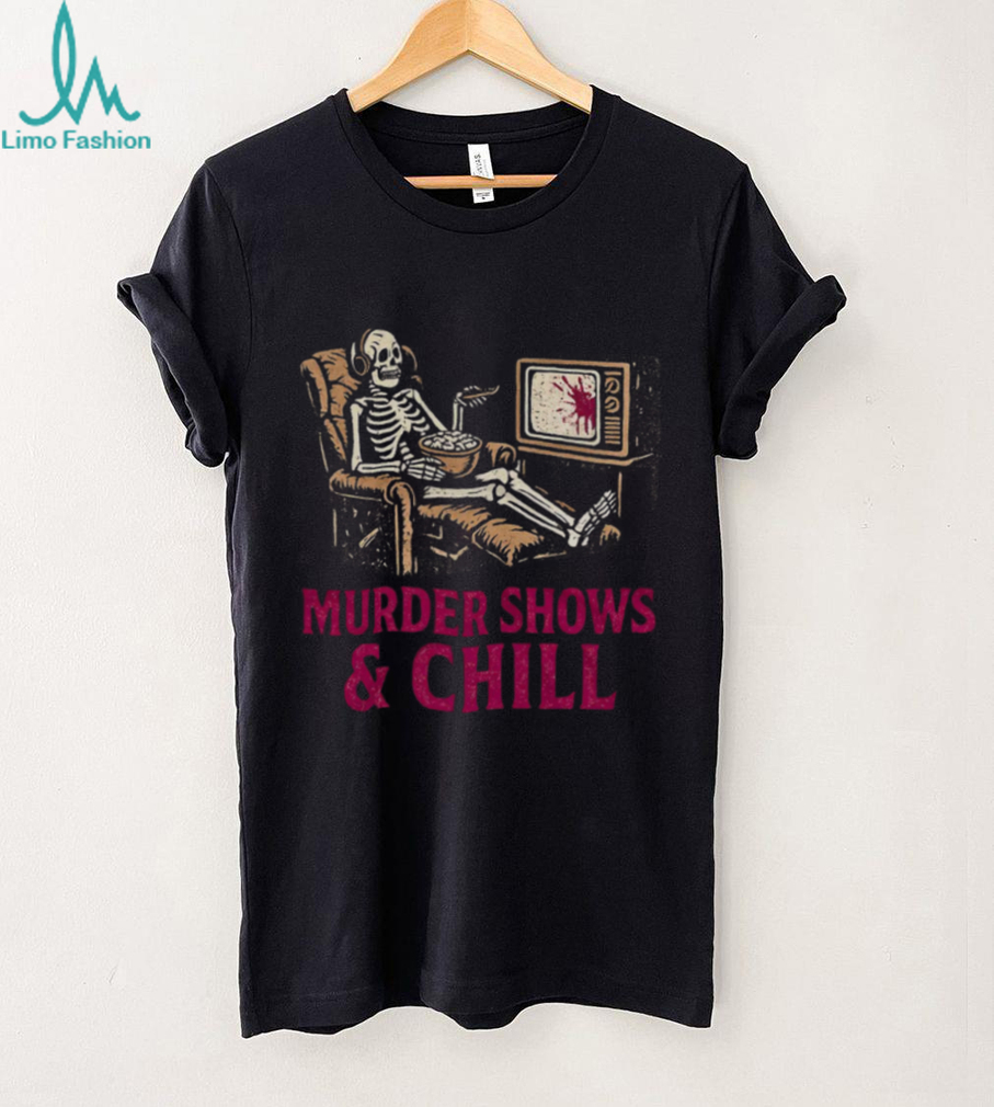 Murder Shows and Chill Skeleton in Recliner Dark Humor T Shirt Murder Shows and Chill Skeleton in Recliner Dark Humor T Shirt