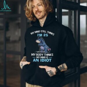 My Mind Thinks I'm 25 But My Body Thinks My Mind Is An Idiot Eeyore T Shirt