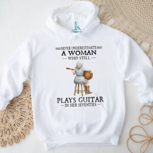 Never Underestimate A Woman Who Still Plays Guitar In Her Seventies T Shirt
