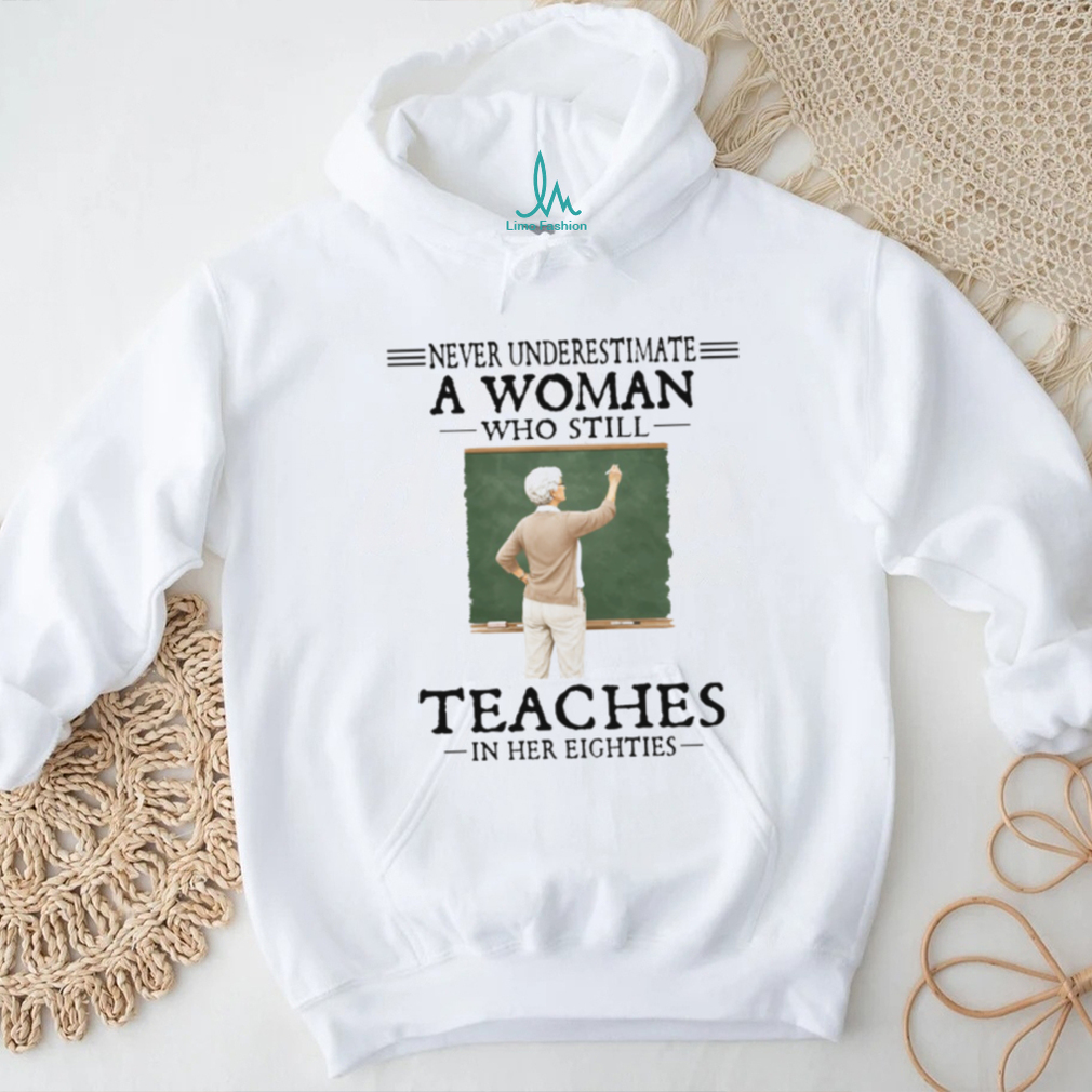 Never Underestimate A Woman Who Still Teaches In Her Eighties Retired Teacher T Shirt Never Underestimate A Woman Who Still Teaches In Her Eighties Retired Teacher T Shirt