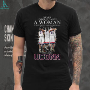 Never Underestimate A Woman Who Understands Basketball And Loves UConn T Shirt Never Underestimate A Woman Who Understands Basketball And Loves UConn T Shirt