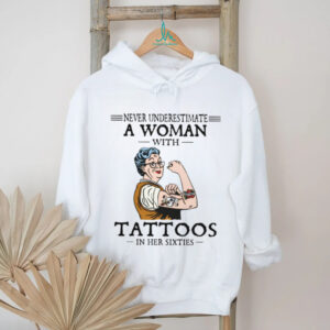 Never Underestimate A Woman With Tattoos In Her Sixties Strong Lady T Shirt