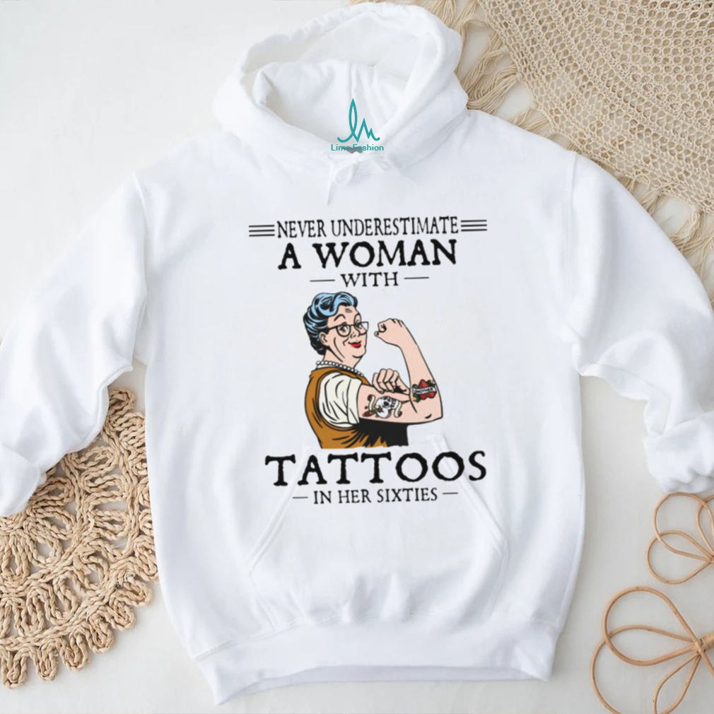 Never Underestimate A Woman With Tattoos In Her Sixties Strong Lady T Shirt Never Underestimate A Woman With Tattoos In Her Sixties Strong Lady T Shirt
