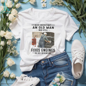 Never Underestimate An Old Man Who Fixes Engines Mechanic T Shirt