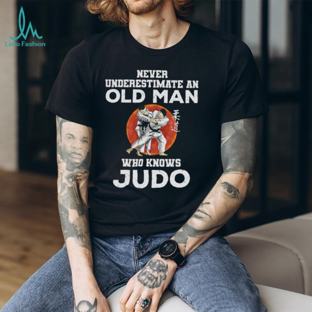 Never Underestimate An Old Man Who Knows Judo Martial Arts Tee Never Underestimate An Old Man Who Knows Judo Martial Arts Tee