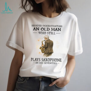 Never Underestimate An Old Man Who Plays Saxophone T Shirt