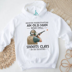 Never Underestimate An Old Man Who Shoots Clays In His Eighties Shirt