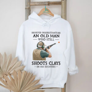 Never Underestimate An Old Man Who Shoots Clays In His Eighties Shirt