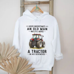 Never Underestimate An Old Man Who Still Drives A Tractor In His Seventies T Shirt