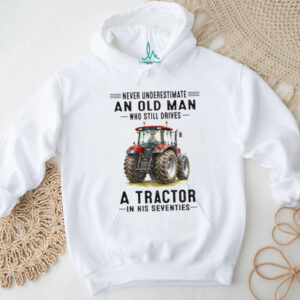 Never Underestimate An Old Man Who Still Drives A Tractor In His Seventies T Shirt