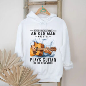 Never Underestimate An Old Man Who Still Plays Guitar In His Seventies T Shirt