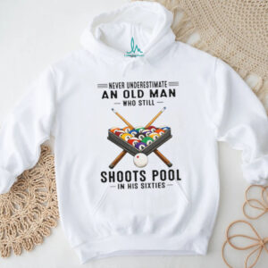 Never Underestimate An Old Man Who Still Shoots Pool In His Sixties T Shirt