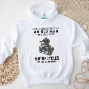Never Underestimate Old Man Who Still Rides Motorcycles In His Seventies Tee