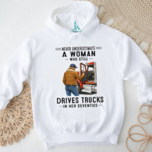 Never Underestimate Woman Who Still Drives Trucks In Her Seventies Tee
