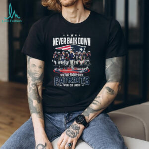 New England Patriots Never Back Down Signature We Go Together Win Or Lose T Shirt