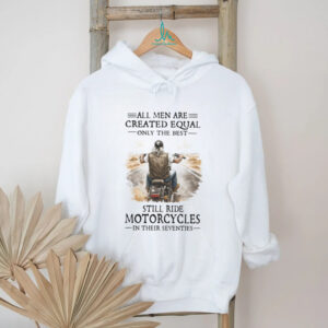 All Men Created Equal Best Still Ride Motorcycles In Their Seventies Tee