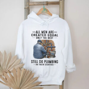 Only The Best Men Still Do Plumbing In Their Eighties Funny Plumber T Shirt