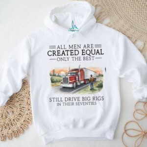 Only The Best Men Still Drive Big Rigs In Their Seventies Trucker T Shirt
