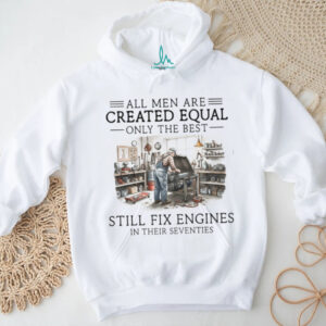 Only The Best Men Still Fix Engines In Their Seventies Mechanic T Shirt