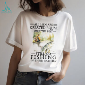 Only The Best Men Still Go Fishing In Their Eighties Bass Fishing Gift T Shirt