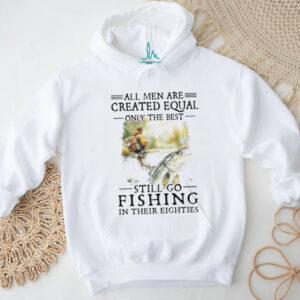 Only The Best Men Still Go Fishing In Their Eighties Bass Fishing Gift T Shirt