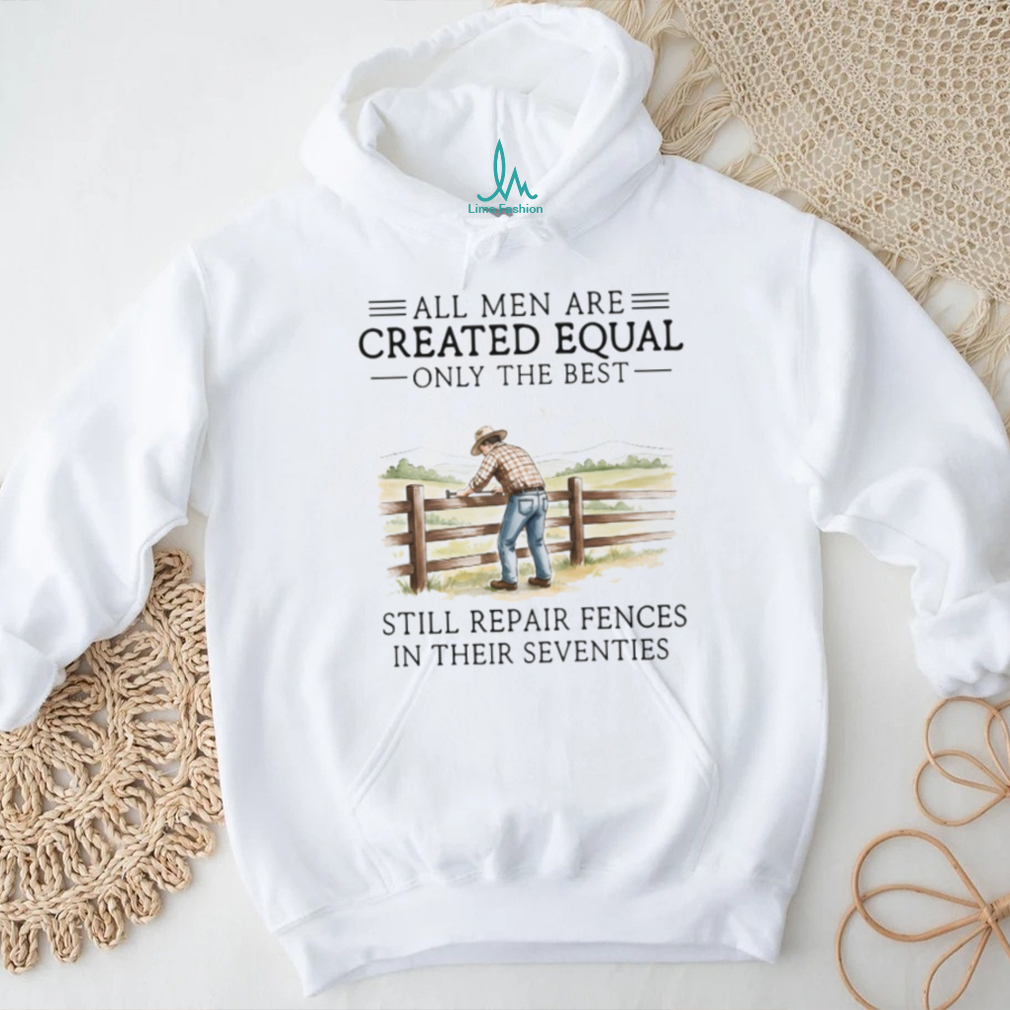 Only The Best Men Still Repair Fences In Their Seventies Farmer T Shirt Only The Best Men Still Repair Fences In Their Seventies Farmer T Shirt