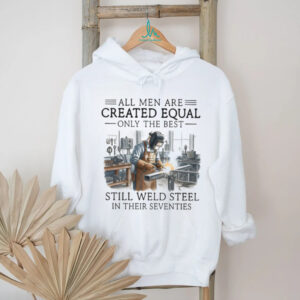 Only The Best Men Weld Steel In Their Seventies T Shirt