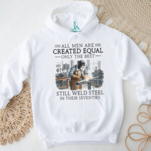Only The Best Men Weld Steel In Their Seventies T Shirt