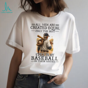 Only The Best Still Play Baseball In Their Sixties Men's T Shirt