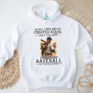 Only The Best Still Play Baseball In Their Sixties Men's T Shirt