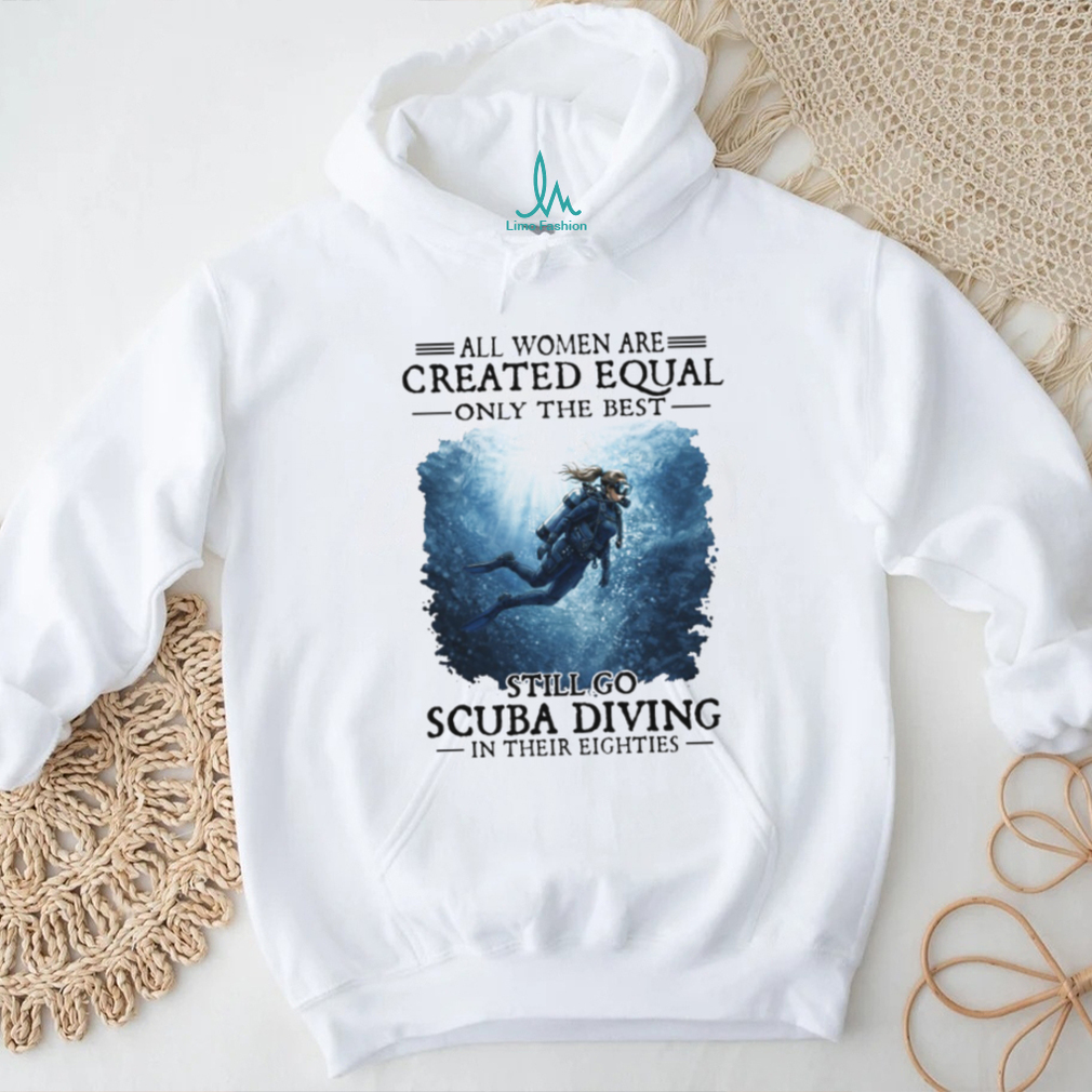 Only The Best Women Still Go Scuba Diving In Their Eighties T Shirt Only The Best Women Still Go Scuba Diving In Their Eighties T Shirt