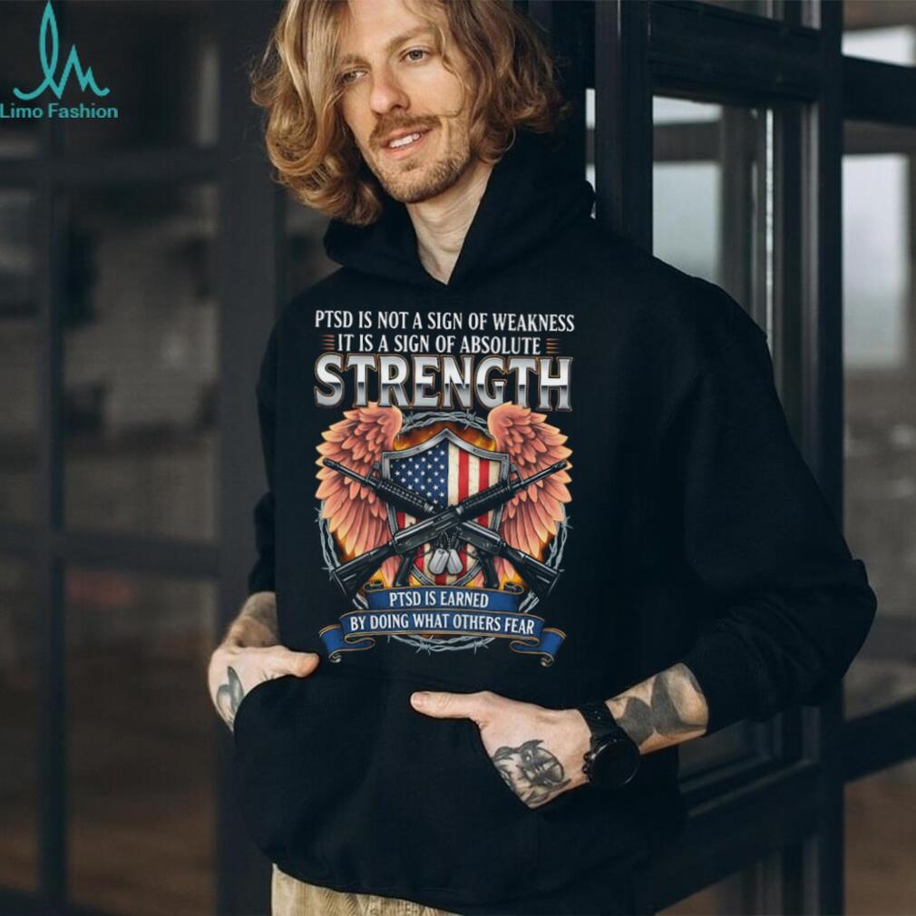 PTSD Is A Sign Of Absolute Strength Veteran Awareness T Shirt PTSD Is A Sign Of Absolute Strength Veteran Awareness T Shirt