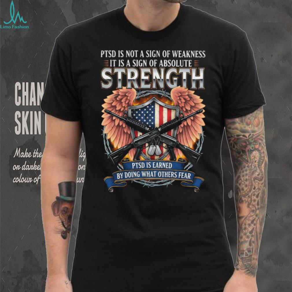 PTSD Is A Sign Of Absolute Strength Veteran Awareness T Shirt PTSD Is A Sign Of Absolute Strength Veteran Awareness T Shirt