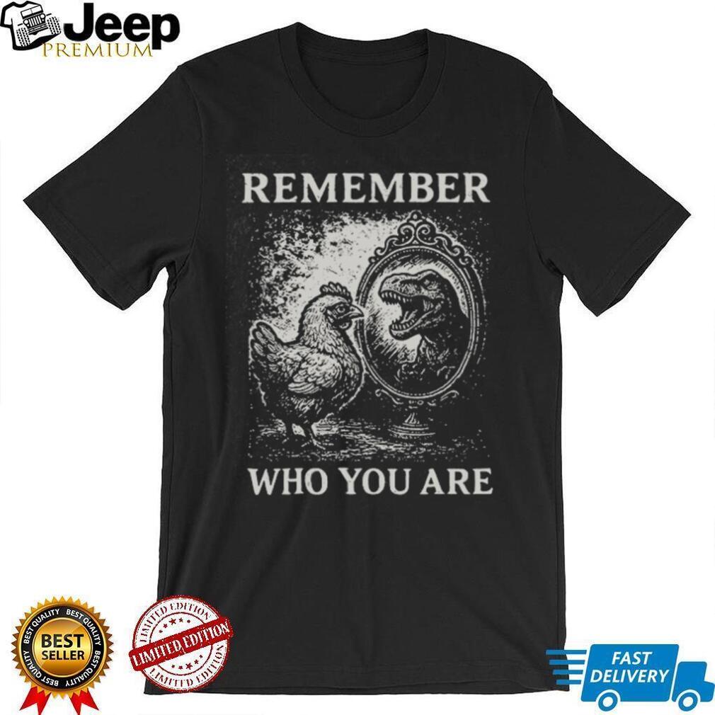 Remember Who You Are Chicken T Rex Mirror Vintage Graphic T Shirt Remember Who You Are Chicken T Rex Mirror Vintage Graphic T Shirt