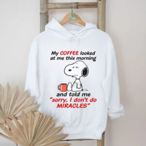 Snoopy Coffee “Sorry I Don't Do Miracles” Funny T Shirt