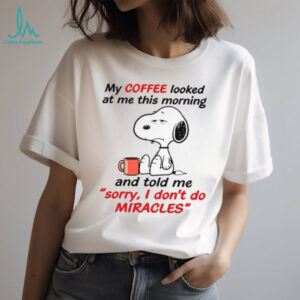 Snoopy Coffee “Sorry I Don't Do Miracles” Funny T Shirt