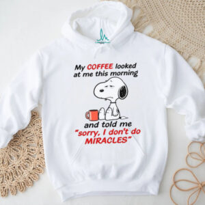 Snoopy Coffee “Sorry I Don't Do Miracles” Funny T Shirt