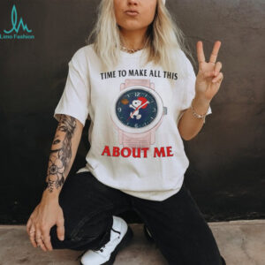 Snoopy Watch Time To Make All This About Me Funny T Shirt