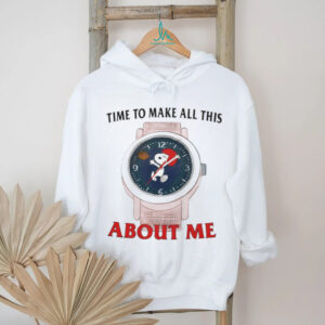 Snoopy Watch Time To Make All This About Me Funny T Shirt