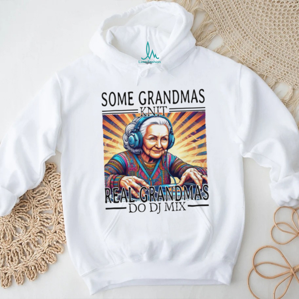 Some Grandmas Knit Real Grandmas Do DJ Mix EDM Music Lover T Shirt Some Grandmas Knit Real Grandmas Do DJ Mix EDM Music Lover T Shirt