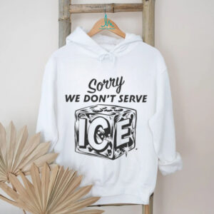 Sorry We Don't Serve ICE Cube Pun Graphic T Shirt