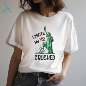 Statue of Liberty I prefer my ICE crushed shirt